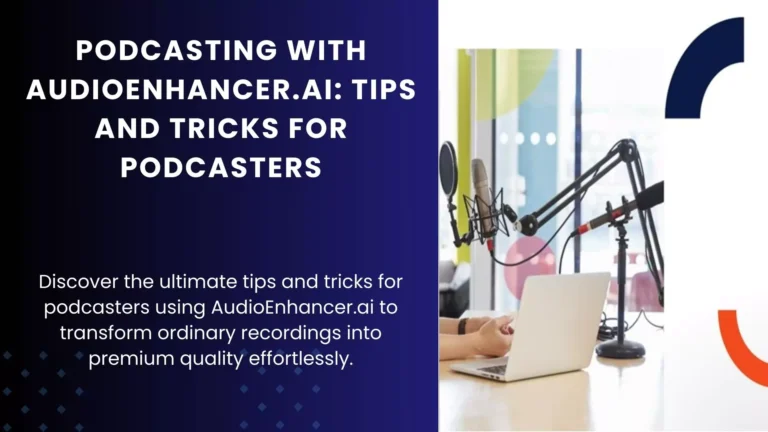 Podcasting with AudioEnhancer.ai: Tips and Tricks for Podcasters